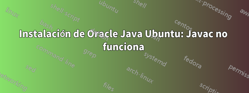 Instalación de Oracle Java Ubuntu: Javac no funciona