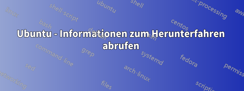 Ubuntu - Informationen zum Herunterfahren abrufen