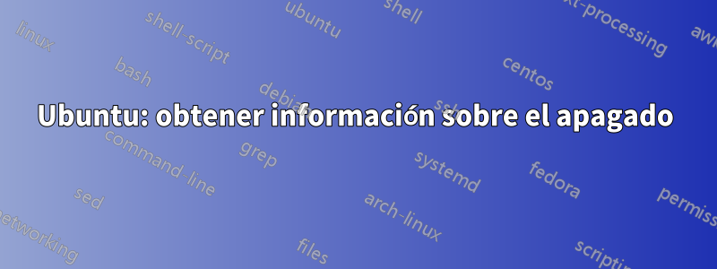 Ubuntu: obtener información sobre el apagado