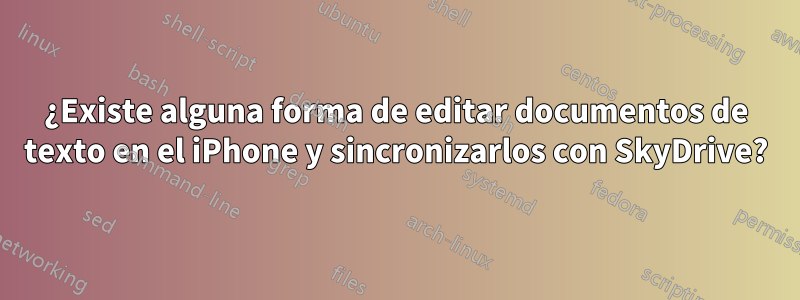 ¿Existe alguna forma de editar documentos de texto en el iPhone y sincronizarlos con SkyDrive?