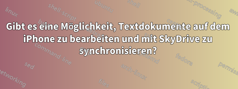 Gibt es eine Möglichkeit, Textdokumente auf dem iPhone zu bearbeiten und mit SkyDrive zu synchronisieren?