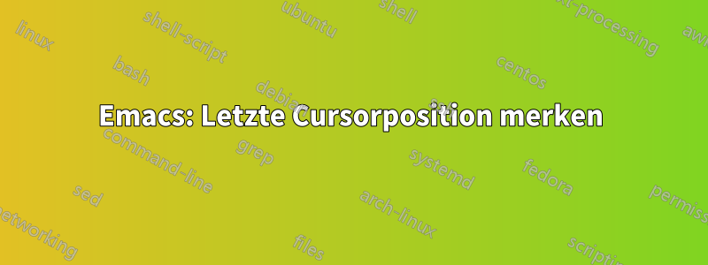 Emacs: Letzte Cursorposition merken