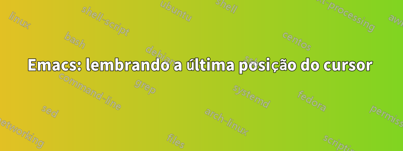 Emacs: lembrando a última posição do cursor