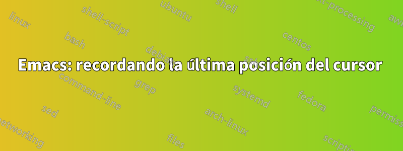 Emacs: recordando la última posición del cursor