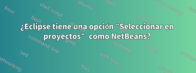 ¿Eclipse tiene una opción "Seleccionar en proyectos" como NetBeans?