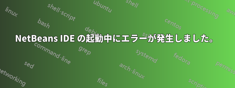 NetBeans IDE の起動中にエラーが発生しました。