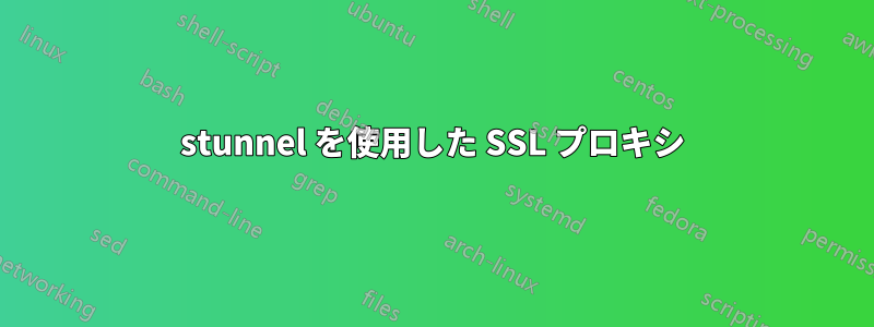 stunnel を使用した SSL プロキシ