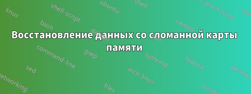 Восстановление данных со сломанной карты памяти