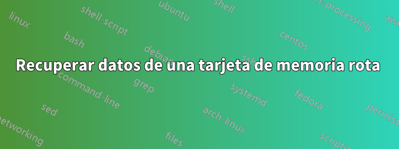 Recuperar datos de una tarjeta de memoria rota