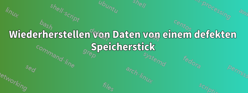 Wiederherstellen von Daten von einem defekten Speicherstick