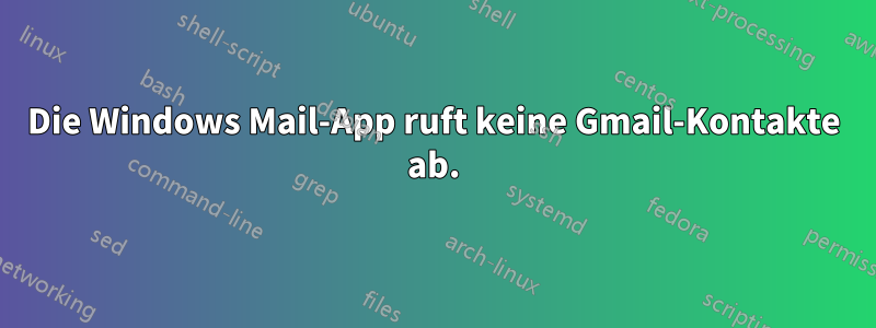 Die Windows Mail-App ruft keine Gmail-Kontakte ab.