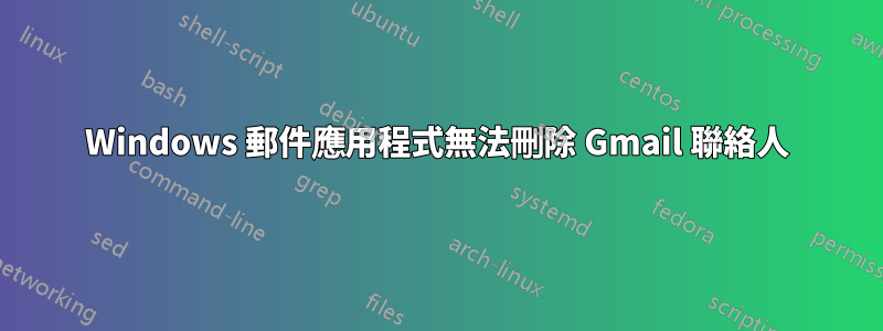 Windows 郵件應用程式無法刪除 Gmail 聯絡人