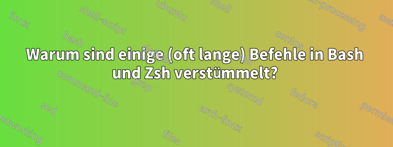 Warum sind einige (oft lange) Befehle in Bash und Zsh verstümmelt?