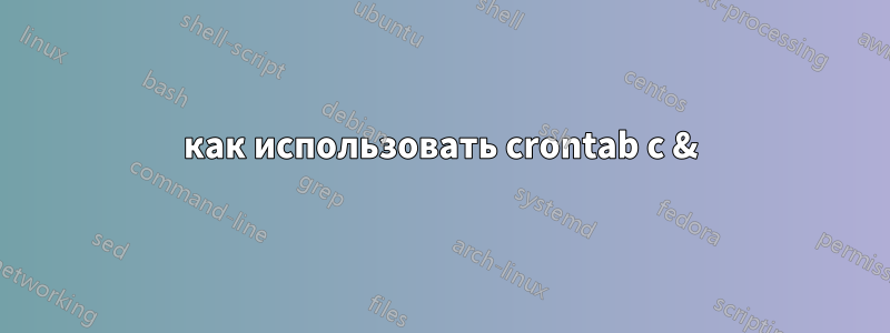 как использовать crontab с &