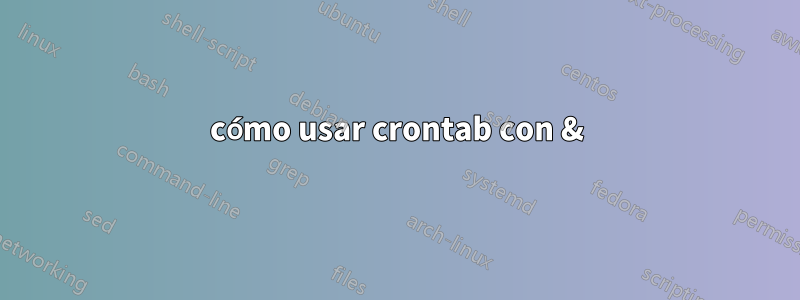 cómo usar crontab con &