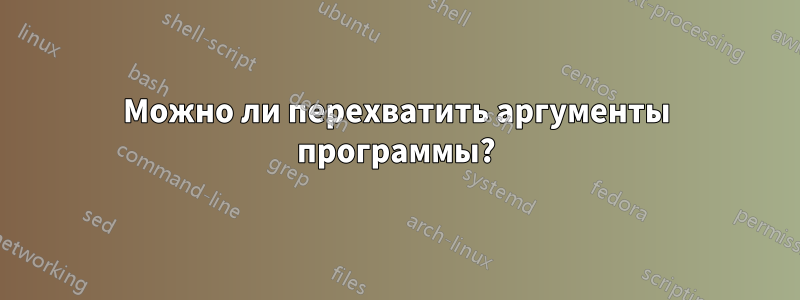 Можно ли перехватить аргументы программы?