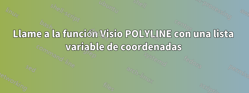 Llame a la función Visio POLYLINE con una lista variable de coordenadas