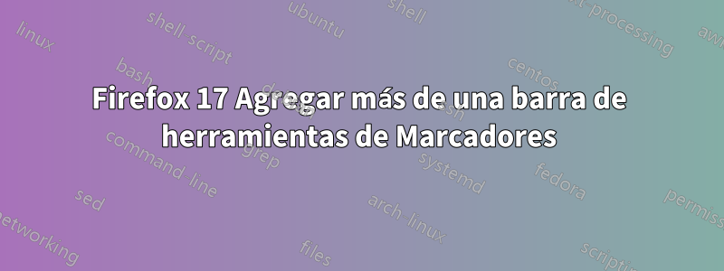 Firefox 17 Agregar más de una barra de herramientas de Marcadores