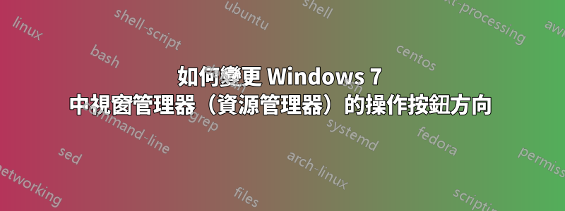 如何變更 Windows 7 中視窗管理器（資源管理器）的操作按鈕方向