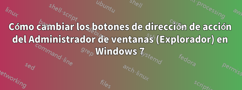 Cómo cambiar los botones de dirección de acción del Administrador de ventanas (Explorador) en Windows 7