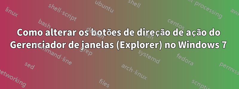 Como alterar os botões de direção de ação do Gerenciador de janelas (Explorer) no Windows 7