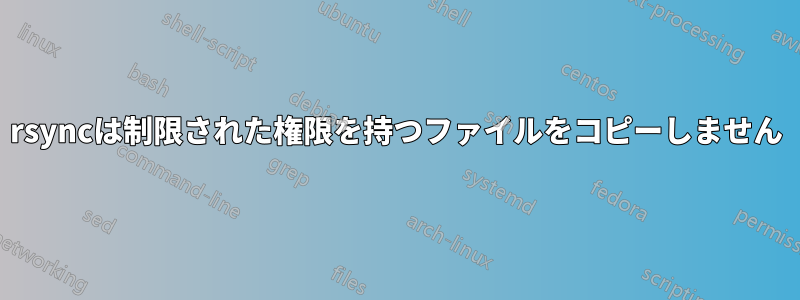 rsyncは制限された権限を持つファイルをコピーしません