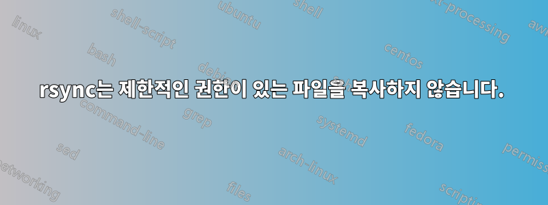 rsync는 제한적인 권한이 있는 파일을 복사하지 않습니다.