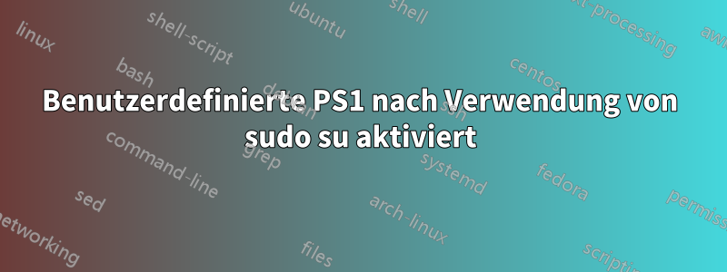 Benutzerdefinierte PS1 nach Verwendung von sudo su aktiviert