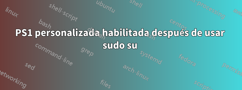 PS1 personalizada habilitada después de usar sudo su