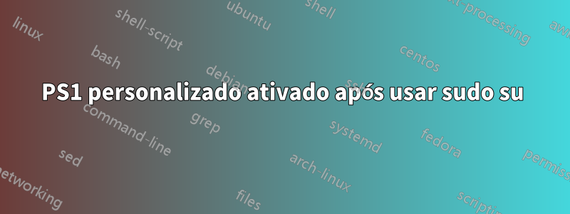 PS1 personalizado ativado após usar sudo su