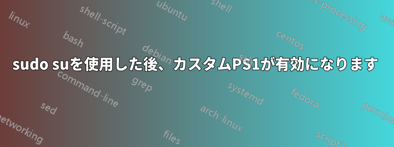 sudo suを使用した後、カスタムPS1が有効になります