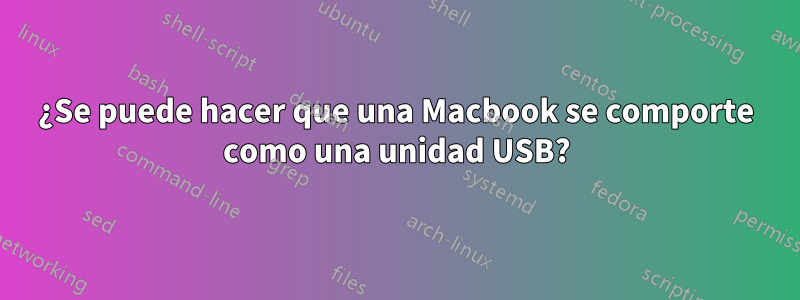 ¿Se puede hacer que una Macbook se comporte como una unidad USB?