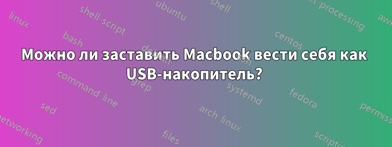 Можно ли заставить Macbook вести себя как USB-накопитель?