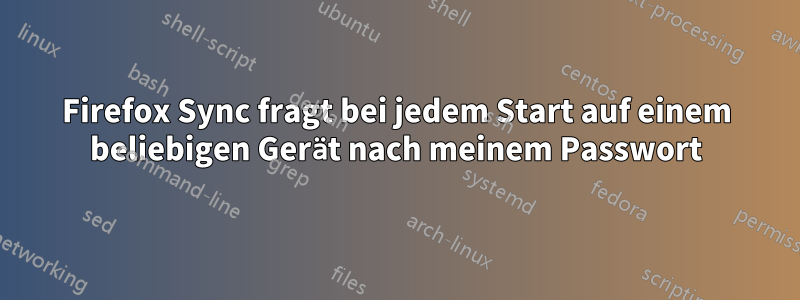 Firefox Sync fragt bei jedem Start auf einem beliebigen Gerät nach meinem Passwort