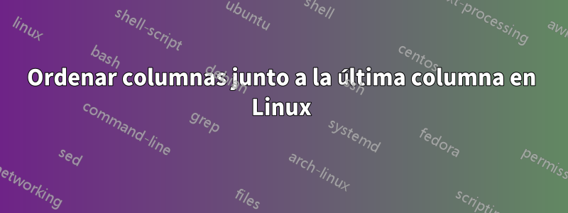 Ordenar columnas junto a la última columna en Linux