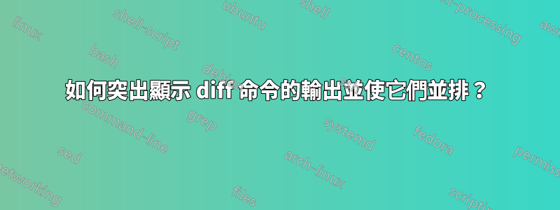 如何突出顯示 diff 命令的輸出並使它們並排？