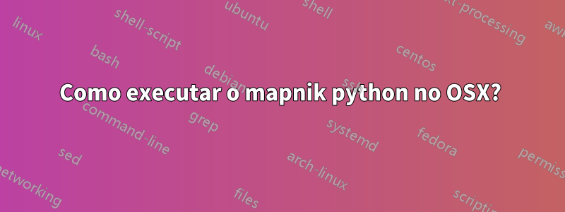 Como executar o mapnik python no OSX?