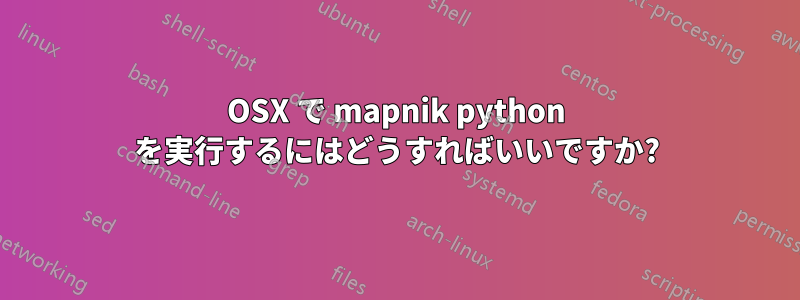 OSX で mapnik python を実行するにはどうすればいいですか?