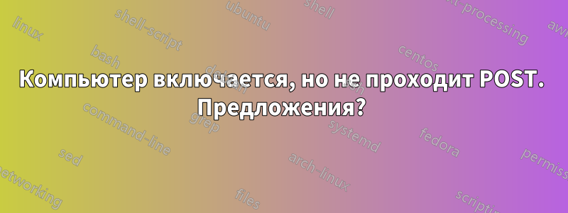 Компьютер включается, но не проходит POST. Предложения?