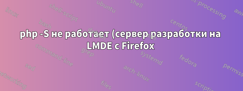 php -S не работает (сервер разработки на LMDE с Firefox)