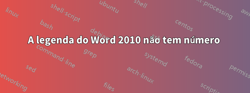 A legenda do Word 2010 não tem número