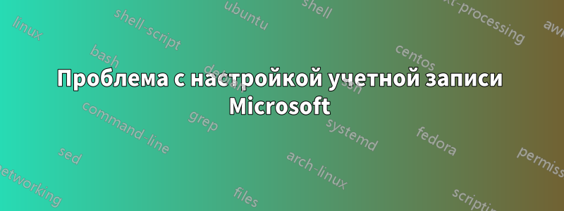 Проблема с настройкой учетной записи Microsoft