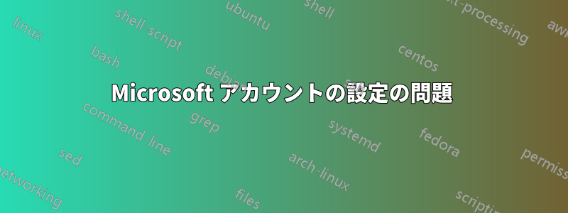 Microsoft アカウントの設定の問題