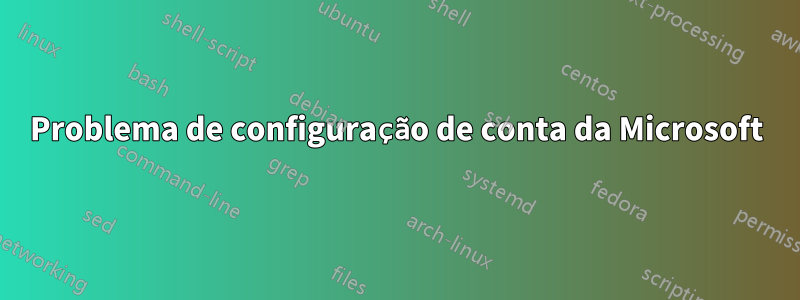 Problema de configuração de conta da Microsoft