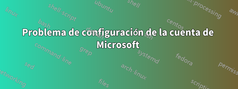 Problema de configuración de la cuenta de Microsoft