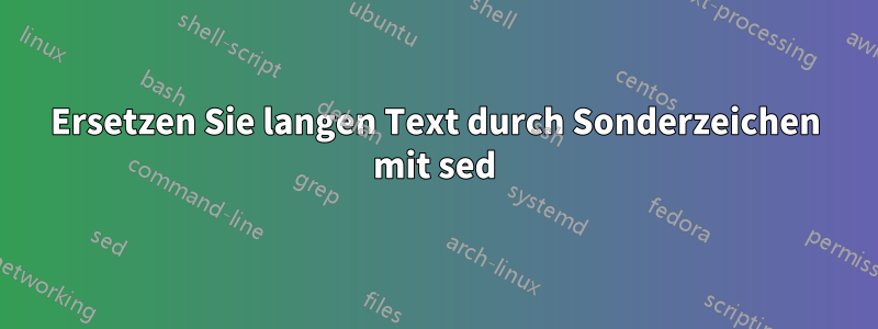 Ersetzen Sie langen Text durch Sonderzeichen mit sed