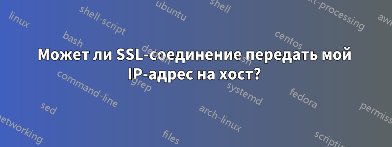 Может ли SSL-соединение передать мой IP-адрес на хост?