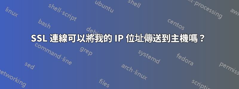 SSL 連線可以將我的 IP 位址傳送到主機嗎？