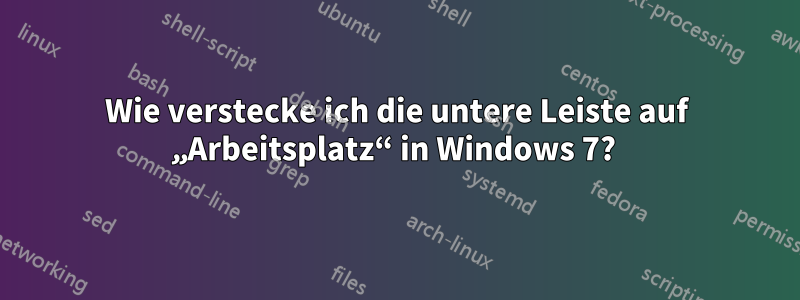 Wie verstecke ich die untere Leiste auf „Arbeitsplatz“ in Windows 7? 