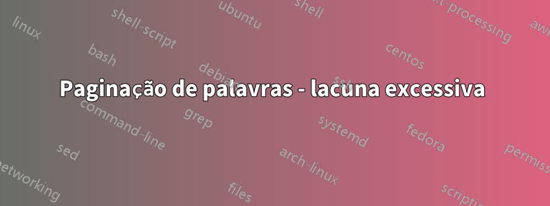 Paginação de palavras - lacuna excessiva